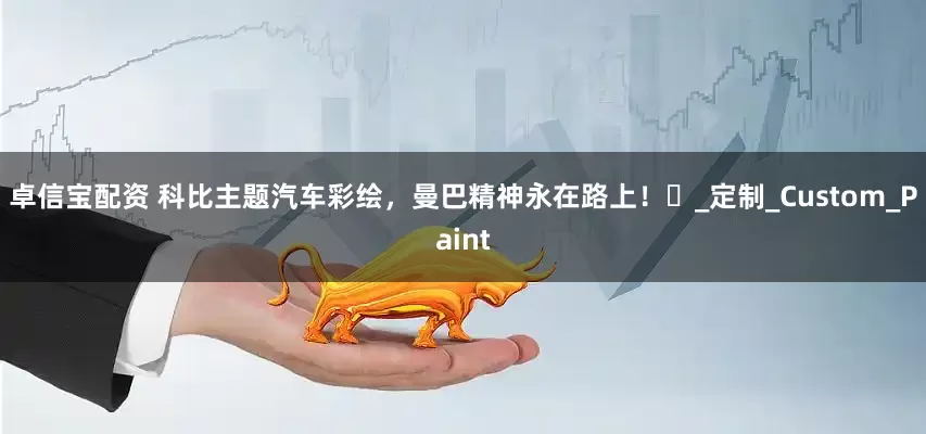 卓信宝配资 科比主题汽车彩绘，曼巴精神永在路上！​_定制_Custom_Paint