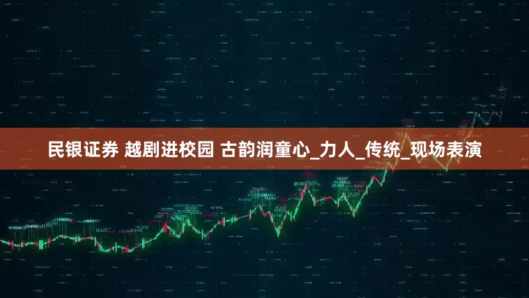 民银证券 越剧进校园 古韵润童心_力人_传统_现场表演
