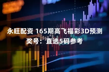 永旺配资 165期高飞福彩3D预测奖号：直选5码参考